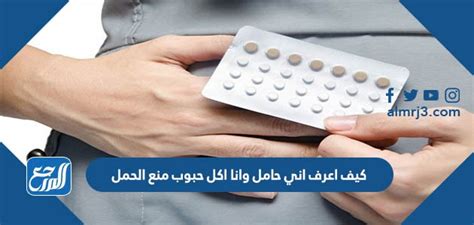 كيف أعرف أنني حامل أثناء تناول حبوب منع الحمل
