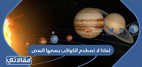 لماذا لا تصطدم الكواكب ببعضها البعض أثناء دورانها حول الشمس