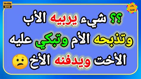 ما الذي يربيه الأب، وتذبح الأم، وتبكي الأخت، ويدفن الأخ