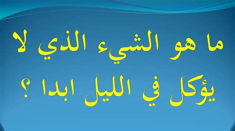 ما هذا الشيء الذي لا يؤكل أبدًا في 6 أحرف في الليل؟ ما هذا الشيء الذي لا يؤكل أبدًا في 6 أحرف في الليل؟