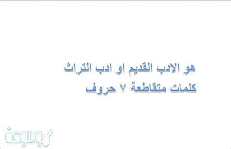 ما هو الأدب القديم أو الأدب التراثي ذو 7 أحرف.