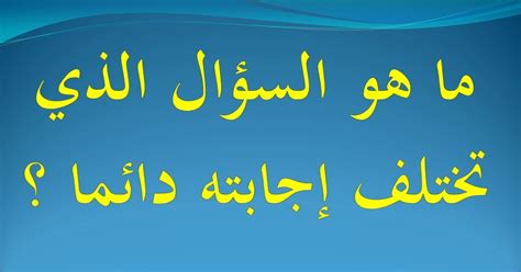 ما هو السؤال الذي نجيب عليه دائما بشكل مختلف؟ ما هو السؤال الذي نجيب عليه دائما بشكل مختلف؟