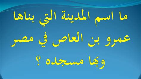 ما هي المدينة التي بناها عمرو بن العاص بعد فتح مصر؟  تتكون كلمة المرور من 7 أحرف