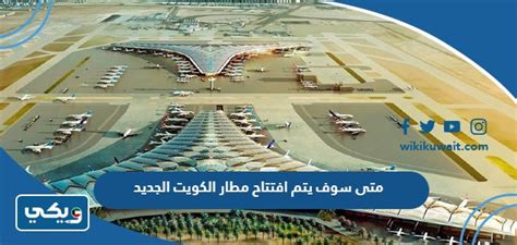 متى سيتم افتتاح مطار الكويت الدولي ومراحل افتتاحه؟