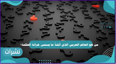 من هو العالم العربي الذي أنشأ على حسابه مكتبة تسمى خزينة الحكمة؟ من هو العالم العربي الذي أنشأ على حسابه مكتبة تسمى خزينة الحكمة؟