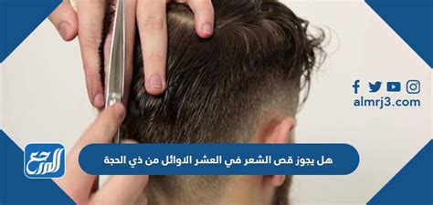 هل يجوز قص الشعر في العشر الأوائل من ذي الحجة؟