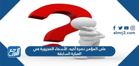 يجب على المؤمن أن ينصر أخاه.  الأسماء في الجملة السابقة، أليس كذلك؟