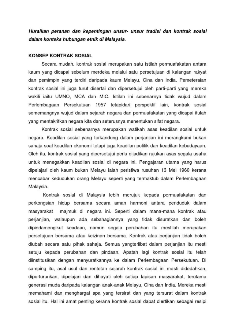 Peranan unsur tradisi • menstabilkan sistem politik negara • prasyarat dan permuafakatan yang diterima oleh orang melayu dan bukan melayu • hak istimewa orang melayu, islam sebagai agama persekutuan dan bahasa melayu diterima sebagai bahasa kebangsaaan sebagai prasyarat. Unsur Tradisi Dan Kontrak Sosial Dlm Hubungan Etnik Msia