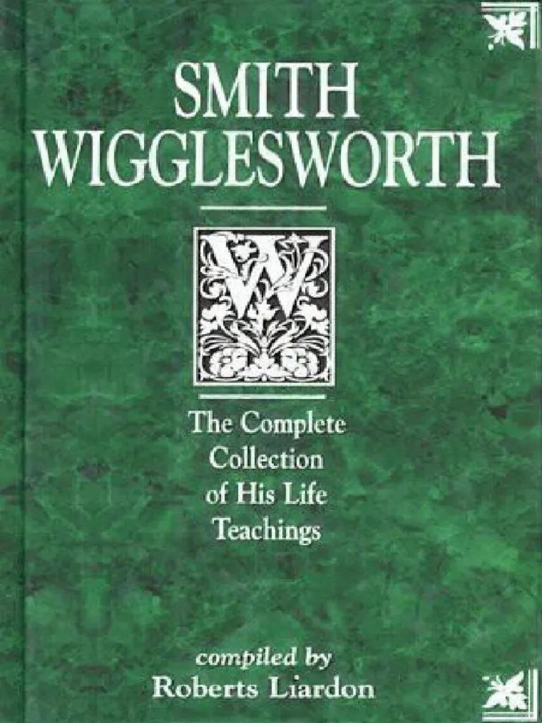 Smith Wigglesworth, The Complete Collection of His Life Teachings