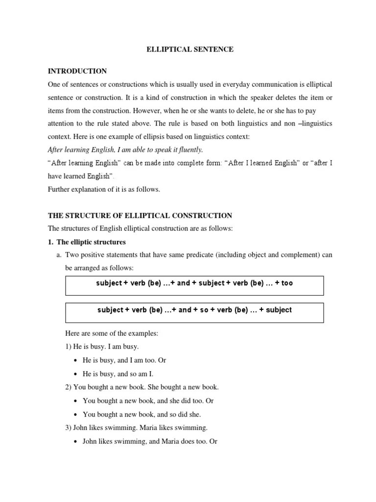 Tujuan dari dibentuknya kalimat elips yaitu untuk menyampaikan pernyataan secara sederhana dan sekaligus menghindari pengulangan unsur kalimat yang sama. Elliptical Sentence Clause Verb