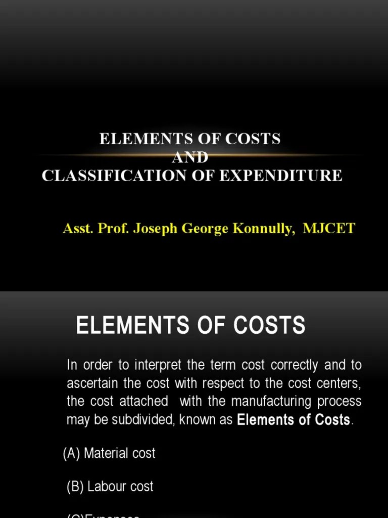 Elements of Costs AND Classification of Expenditure Asst. Prof. Joseph
