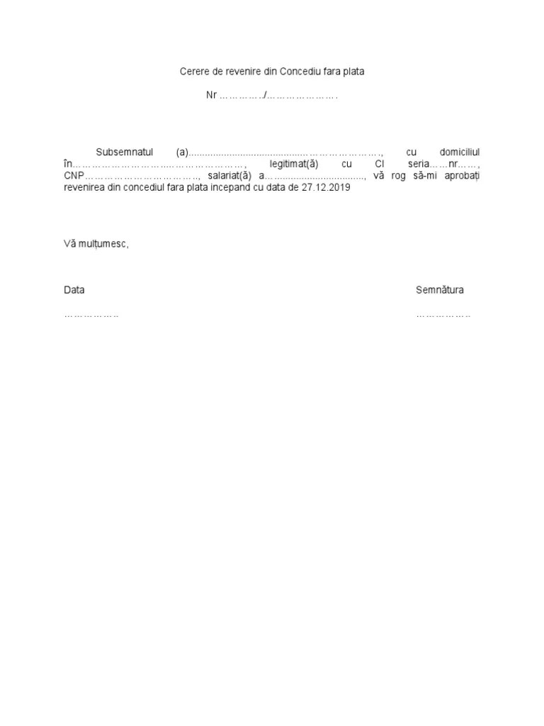 Avem o salariata care se afla in concediu de crestere copil, luna aceasta copilul implineste 2 ani, iar salariata solicita concediu fara plata pentru perioada de 1 an. Cerere De Revenire Din Concediu Fara Plata Docx