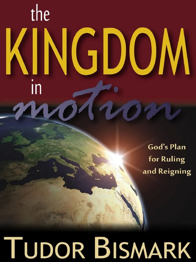 The Kingdom in Motion Gods Plan For Ruling and Reigning (Tudor Bismark