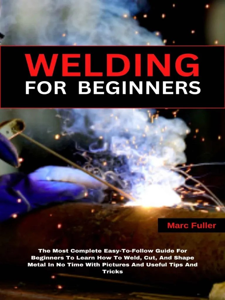 WELDING FOR BEGINNERS The Most Complete EasyToFollow Guide For