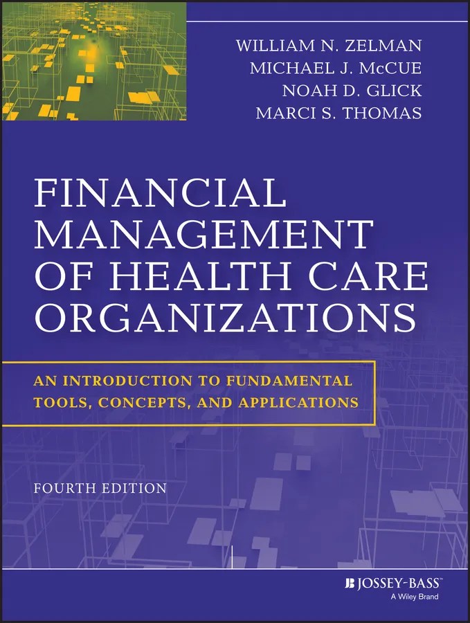 Financial Management of Health Care Organizations by William N. Zelman, Michael J. McCue, and