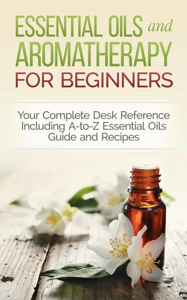 Essential Oils and Aromatherapy for Beginners Your Complete Desk