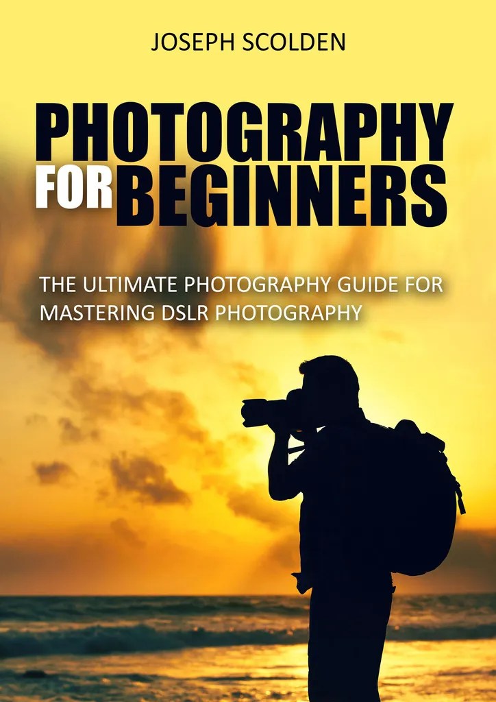Photography for Beginners The Ultimate Photography Guide for Mastering