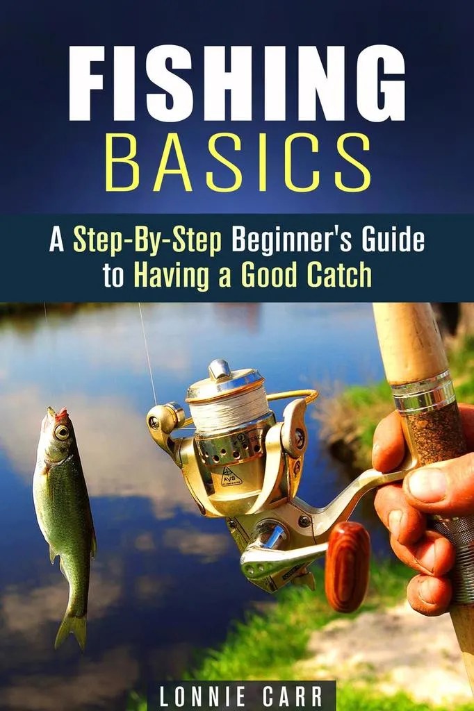 Fishing Basics A StepByStep Beginner's Guide to Having a Good Catch by Lonnie Carr Book