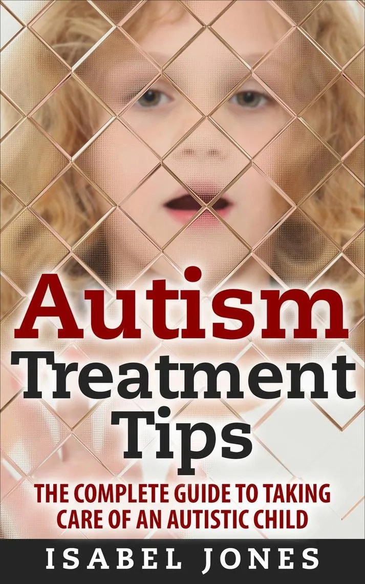 Read Autism Treatment Tips The Complete Guide to Taking Care of an