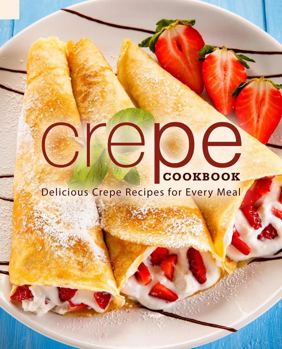 Read Crepe Cookbook Delicious Crepe Recipes for Every Meal Online by