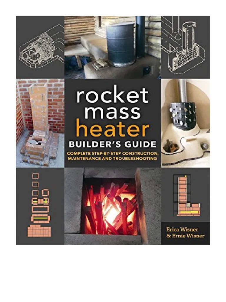 The Rocket Mass Heater Builder's Guide Complete StepbyStep