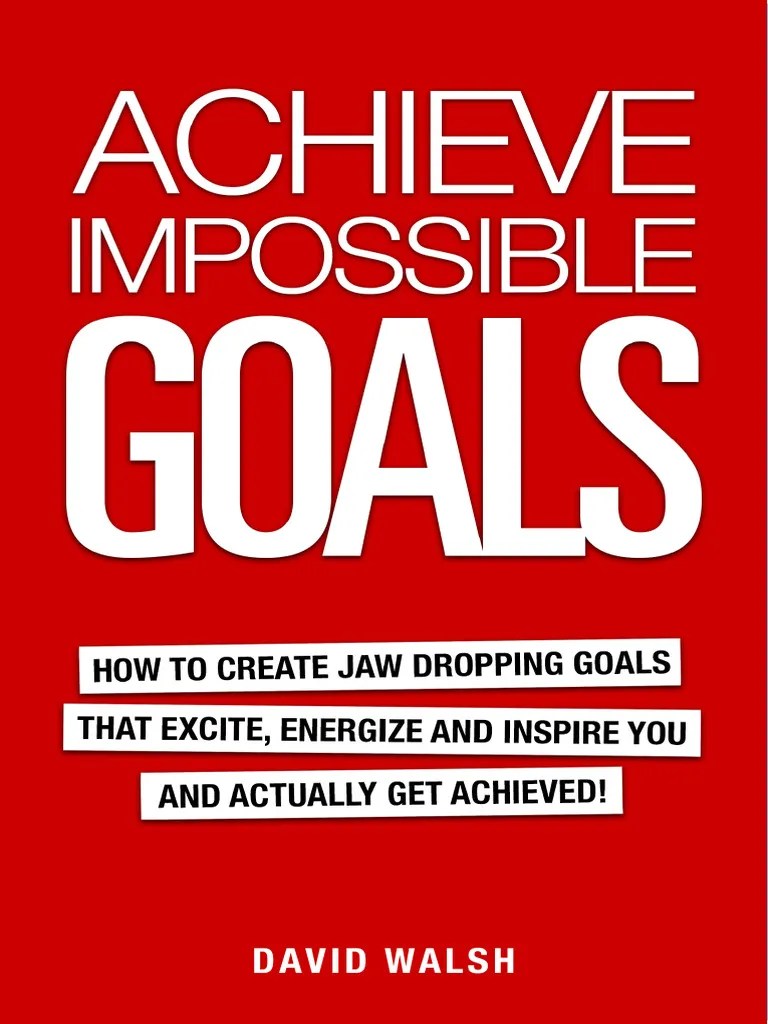 Achieve Your Impossible Goals System PDF Motivation Motivational