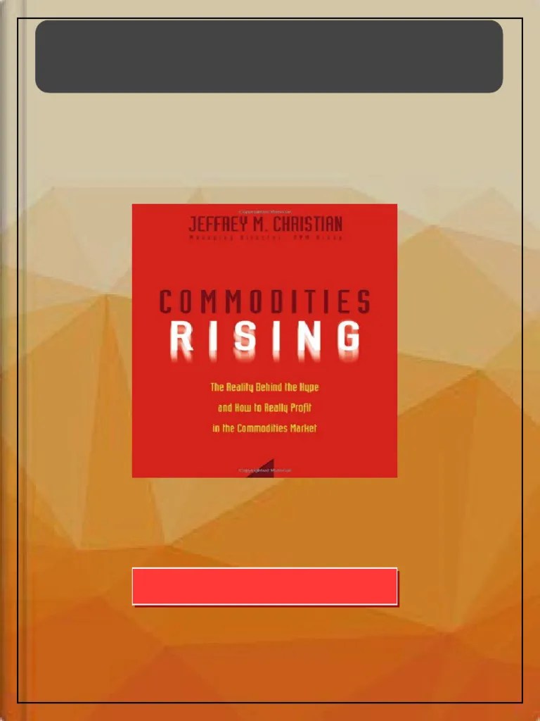 Commodities Rising The Reality Behind The Hype and How To Really Profit