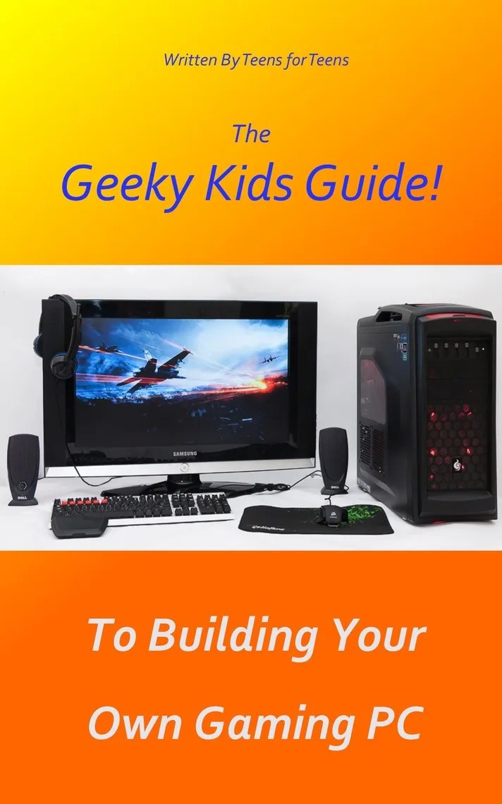 Read The Geeky Kids Guide! To Building Your Own Gaming PC