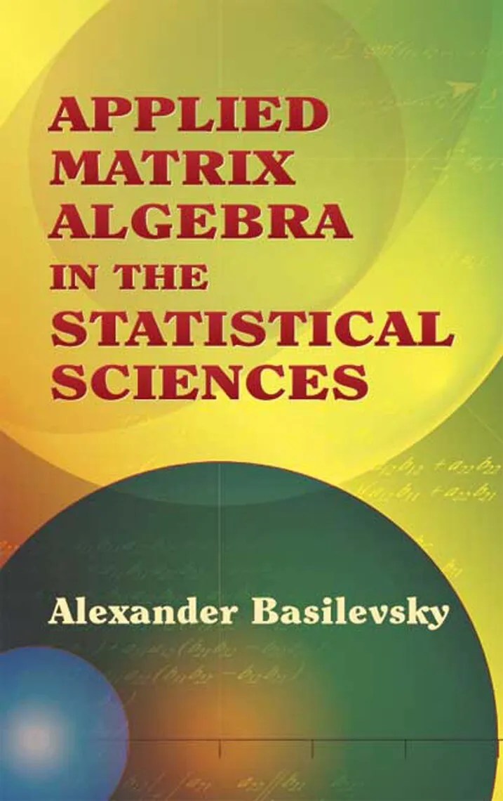 Applied Matrix Algebra in the Statistical Sciences by Alexander
