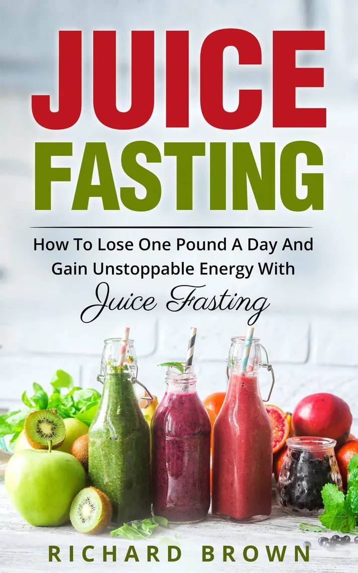 Juice Fasting How to Lose One Pound a Day and Gain Unstoppable Energy