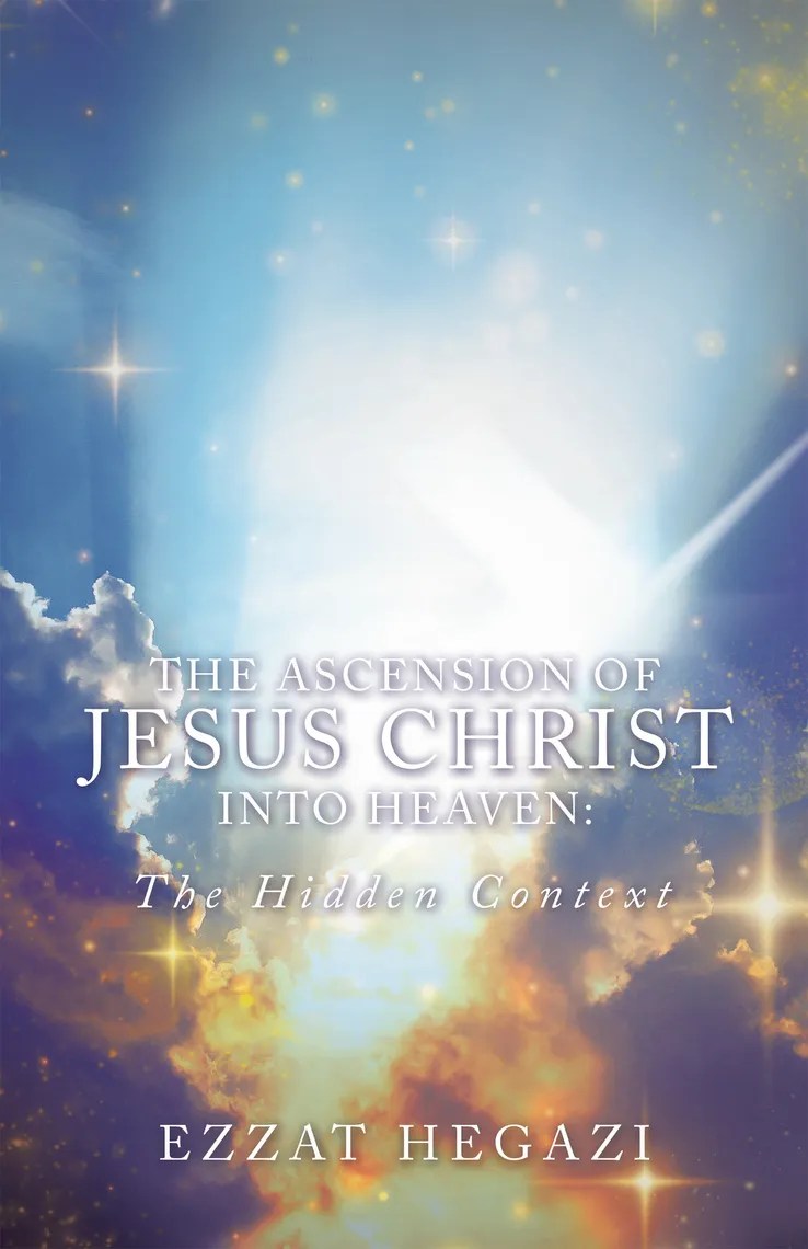 The Ascension of Jesus Christ into Heaven the Hidden Context by Ezzat(03)
