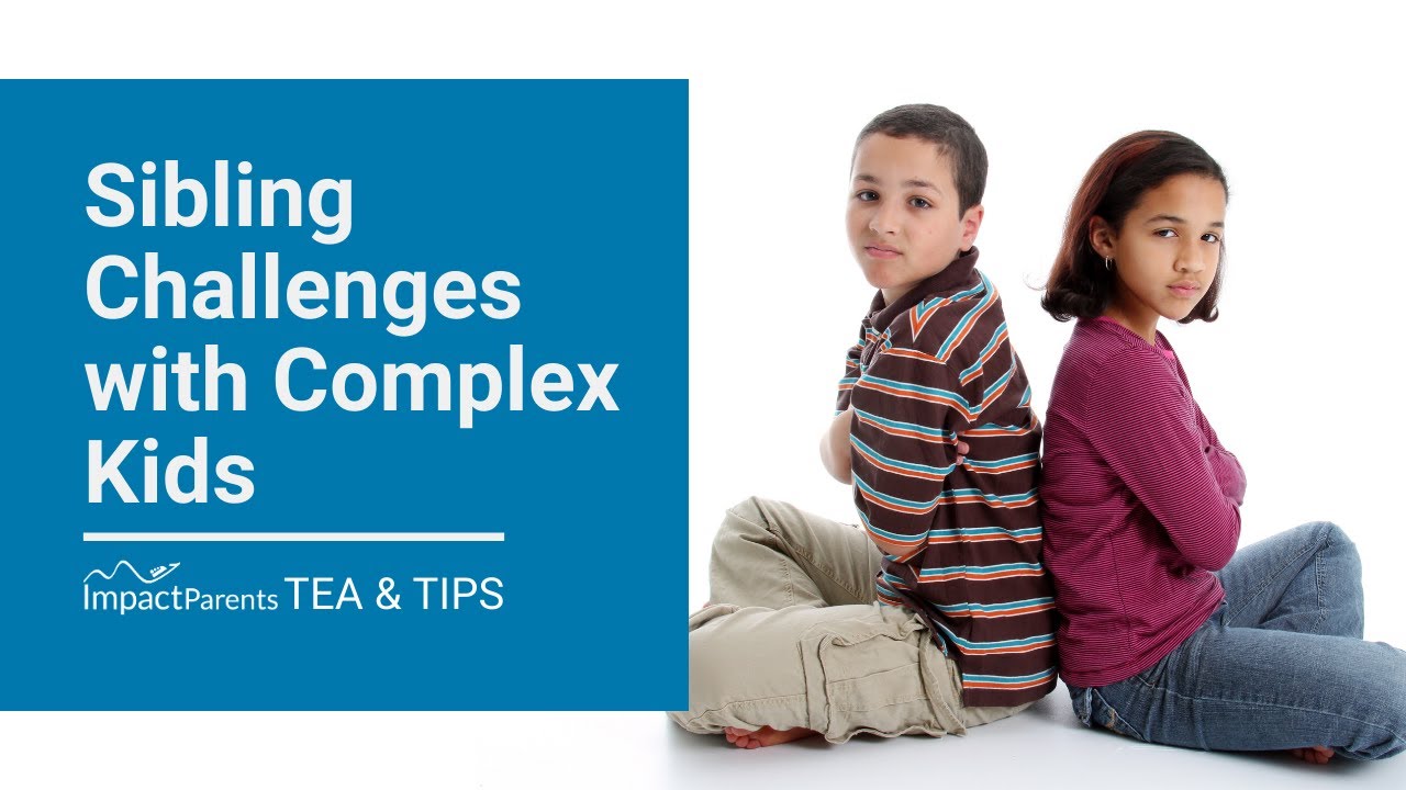 Sibling Challenges with Complex Kids ImpactParents