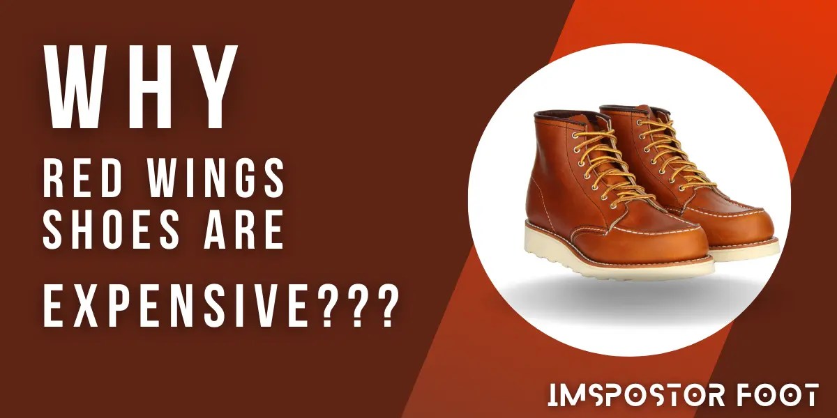 Why Are Red Wings Shoes So Expensive? Answered With Facts!!! Impostor Foot