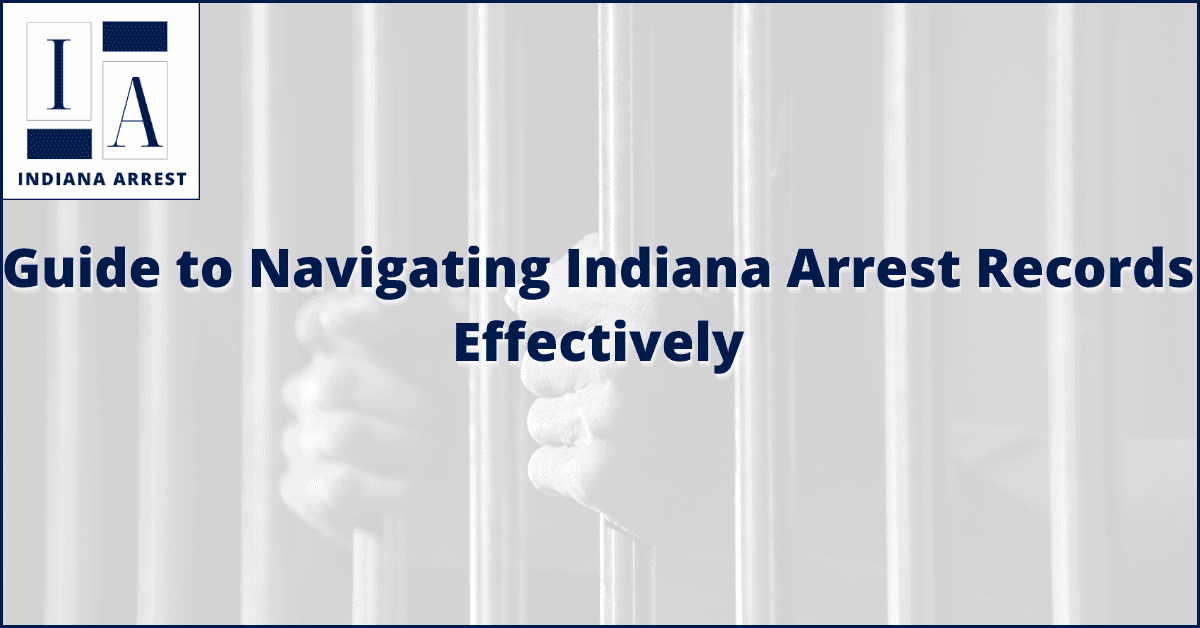 Guide to Navigating Indiana Arrest Records Effectively inarrests