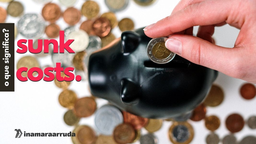 O Que Significa "Sunk Costs" em Inglês? Inamara Arruda