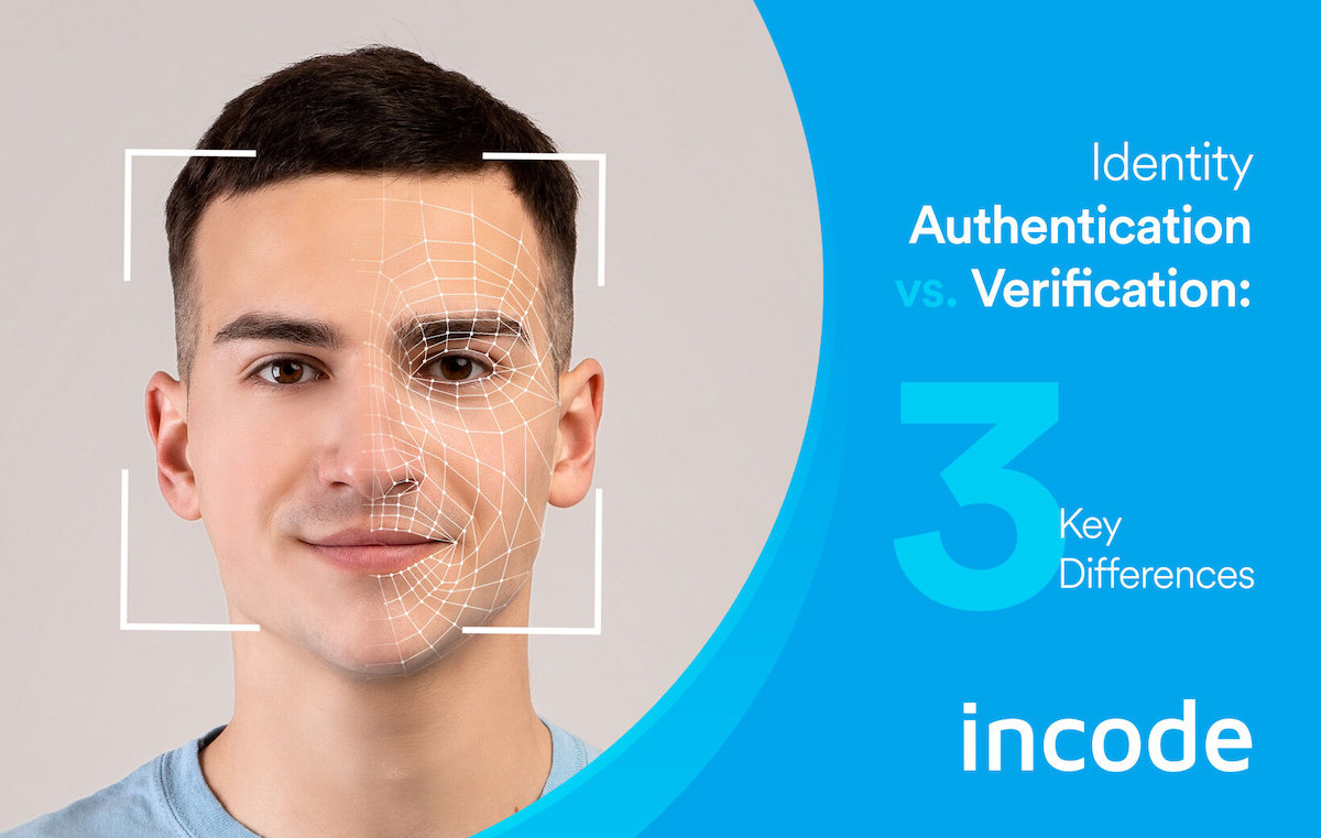 Identity Authentication vs. Verification Three Key Differences Incode
