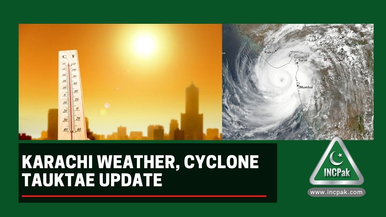 Karachi Weather, Cyclone Tauktae UPDATE INCPak