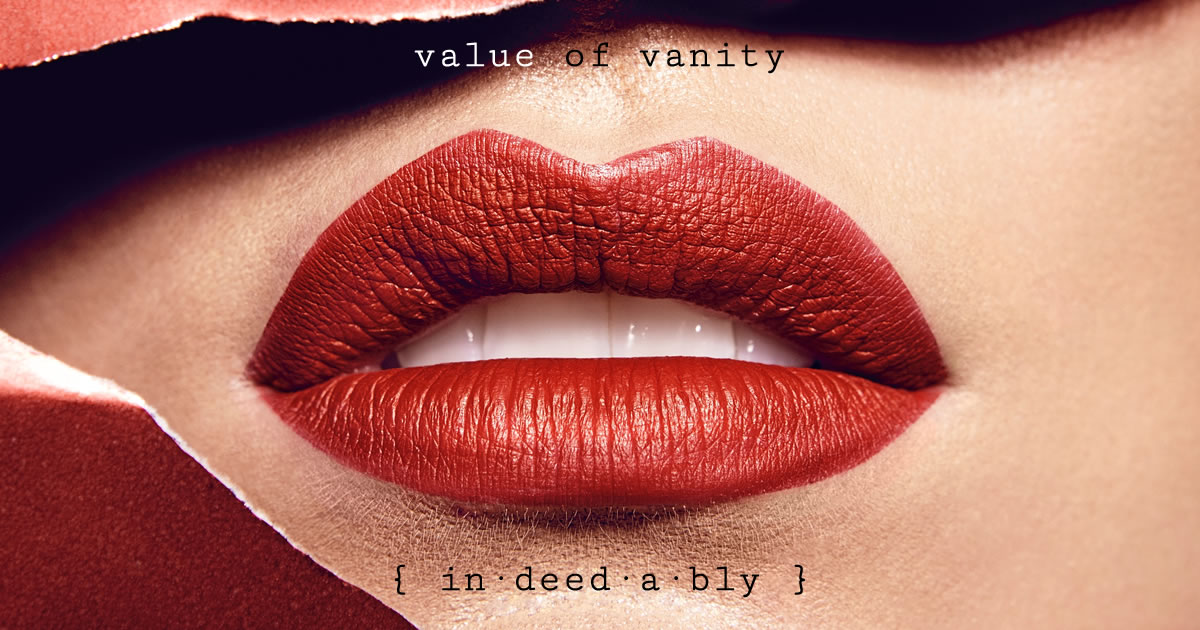 Value of vanity { in·deed·a·bly }
