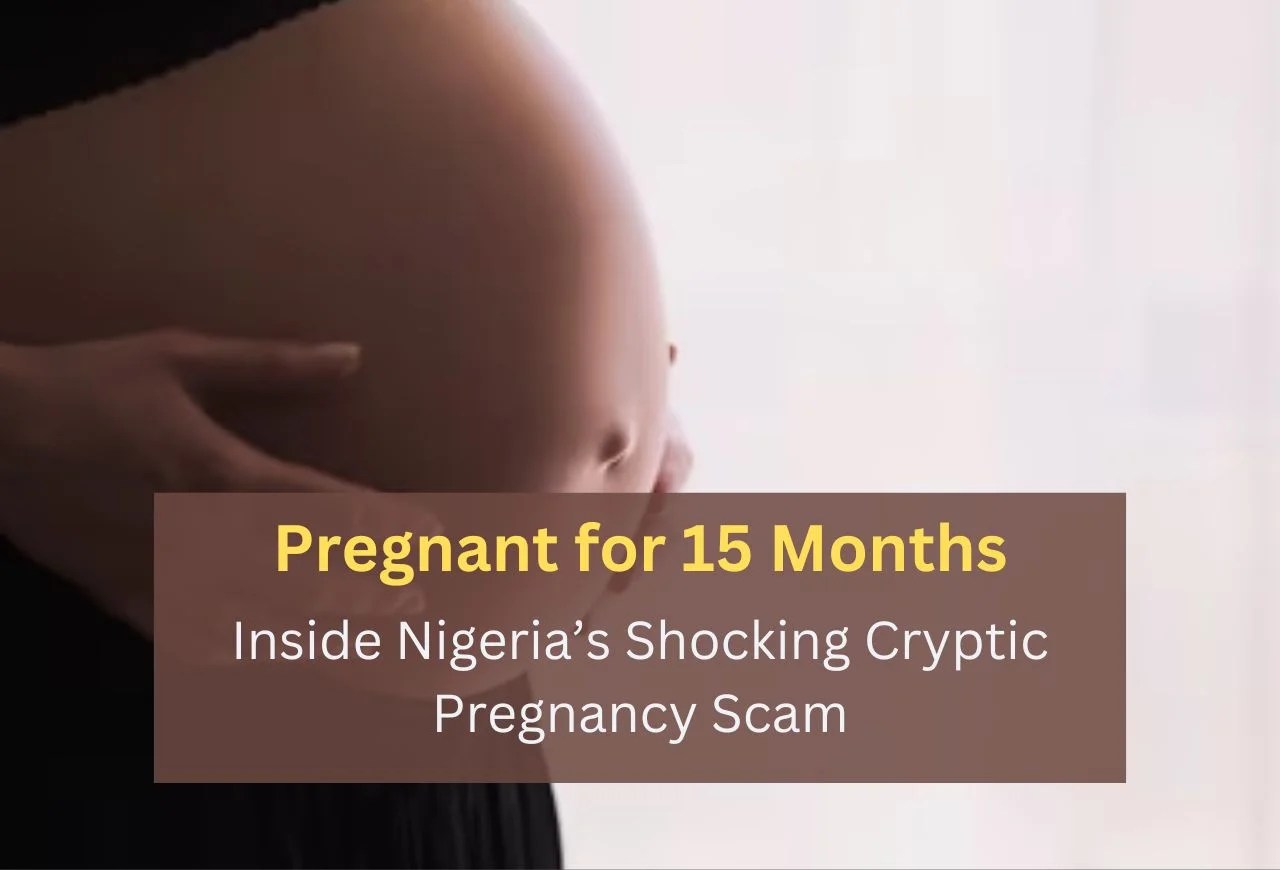 Pregnant For 15 Months Inside Nigeria’s Shocking ‘Cryptic Pregnancy’ Scam