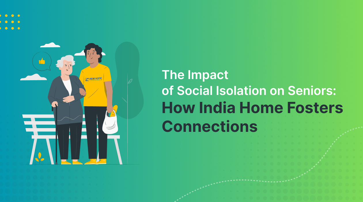 The Impact of Social Isolation on Seniors How India Home Fosters