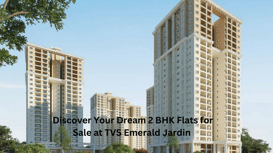 2 BHK Flats for Sale at TVS Emerald Jardin Indian Homes