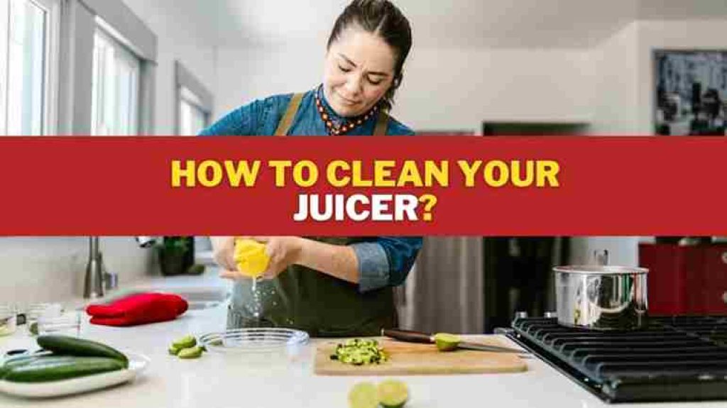 How to clean your Juicer? 6 Easy Steps Guide