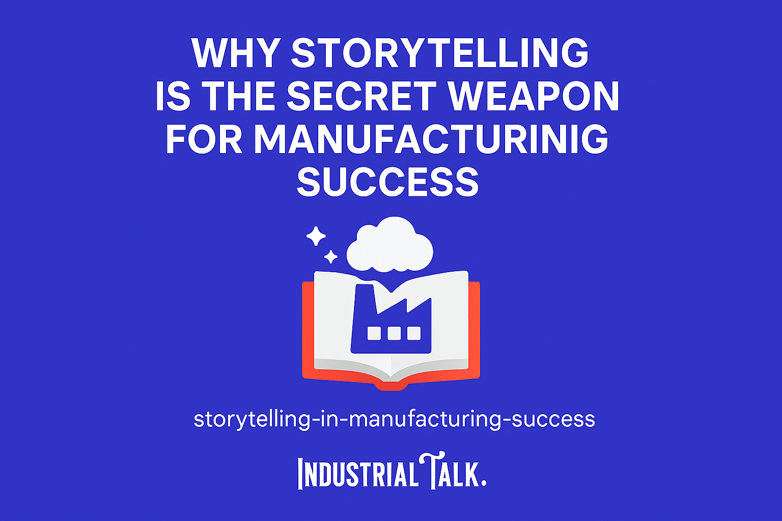 Why Storytelling is the Secret Weapon for Manufacturing Success