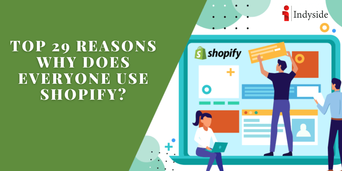 Top 29 Reasons Why Does Everyone Use Shopify?