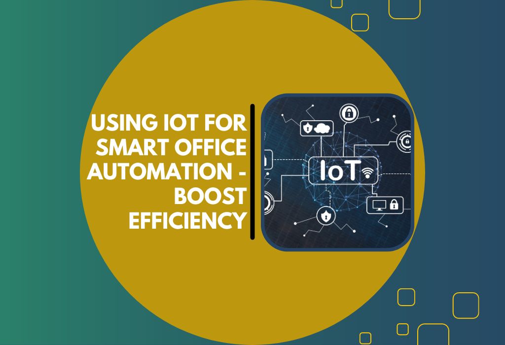 Using IoT for Smart Office Automation Boost Efficiency
