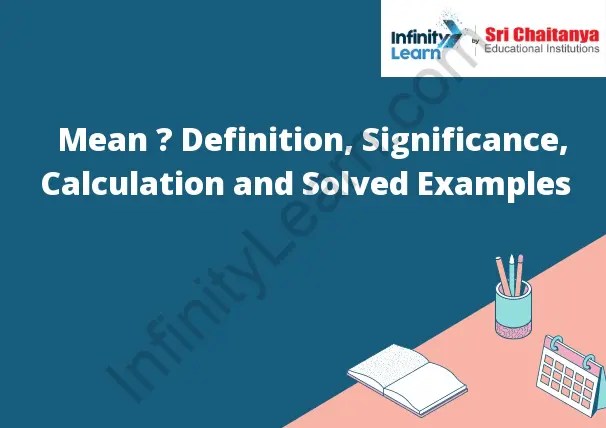 Mean – Definition, Significance, Calculation and Solved Examples