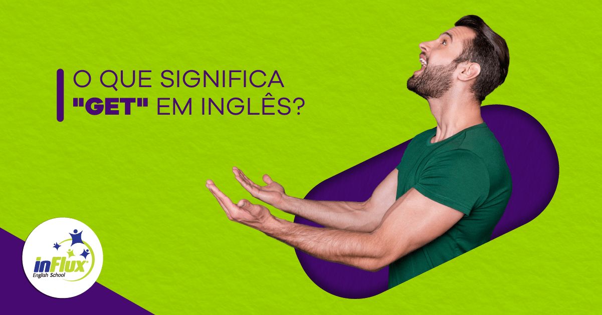 O que significa "get" em inglês? inFlux