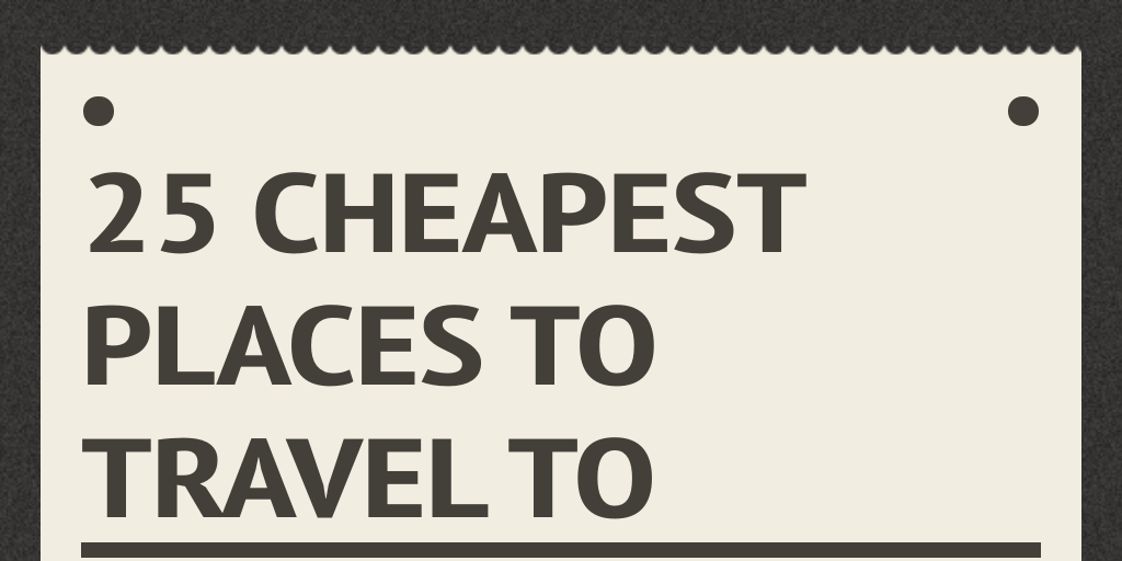 25 Cheapest Places to Travel To by katimari Infogram