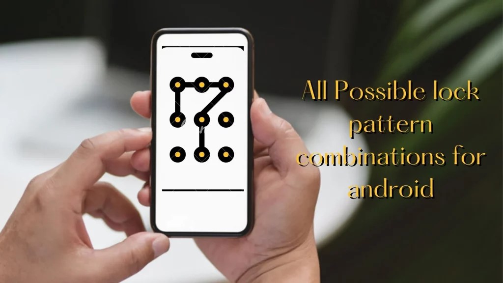 All Possible lock Pattern Combinations for Android