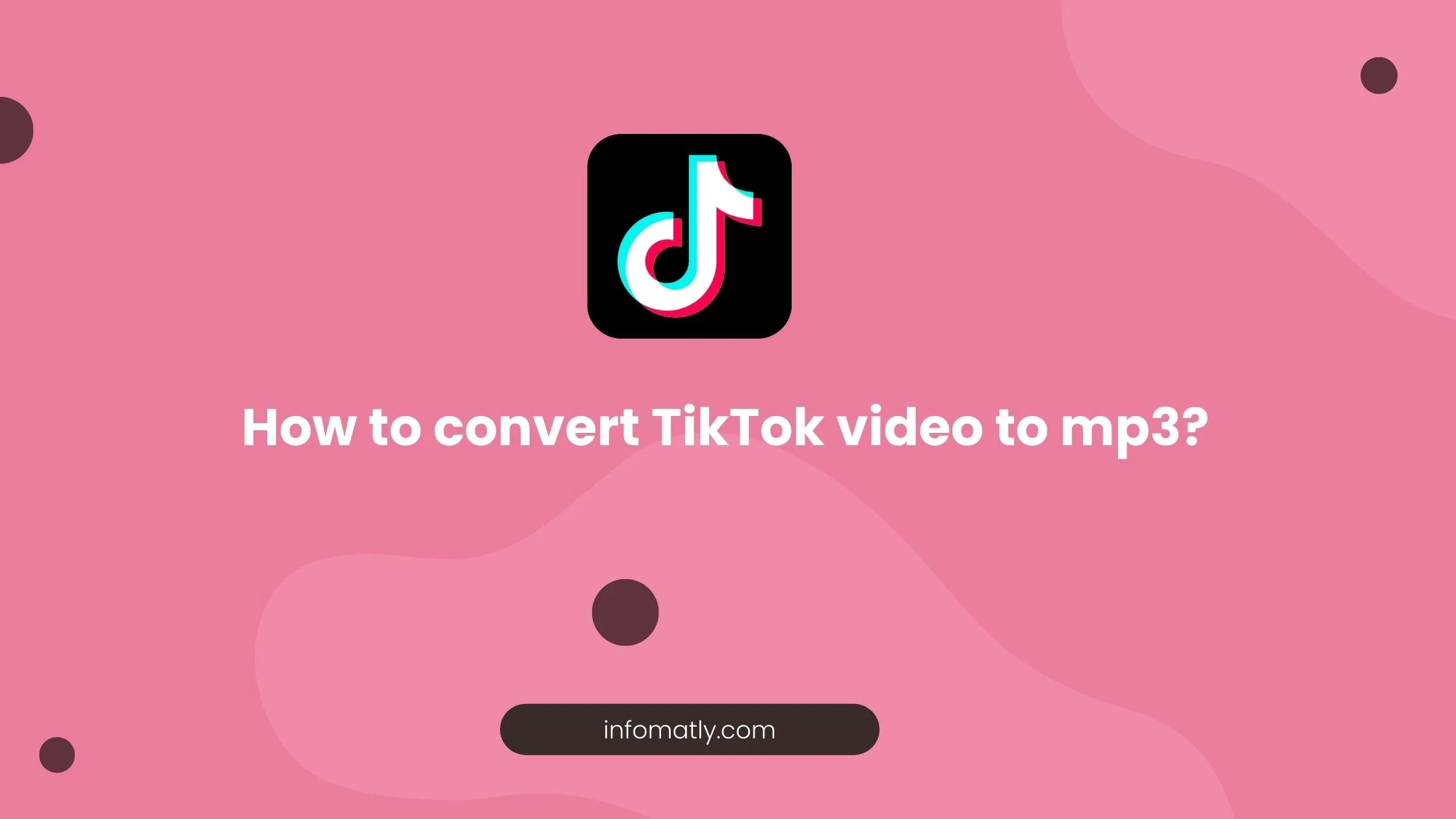 How to Convert TikTok to MP3? Infomatly